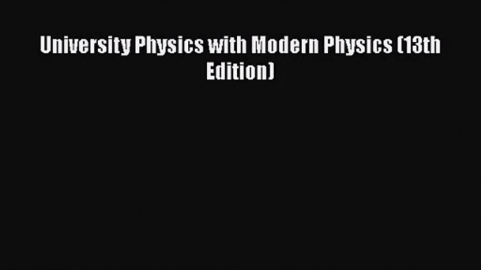 [PDF Download] University Physics with Modern Physics (13th Edition) [Read] Online