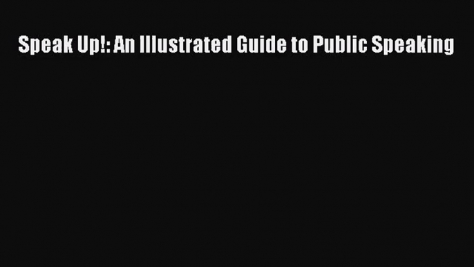 [PDF Download] Speak Up!: An Illustrated Guide to Public Speaking [Download] Online