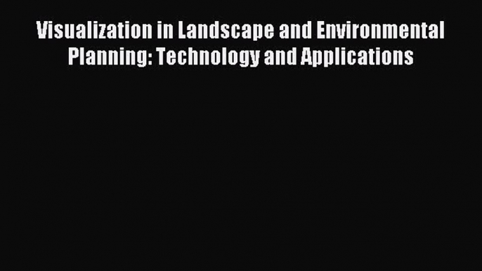 [PDF Download] Visualization in Landscape and Environmental Planning: Technology and Applications