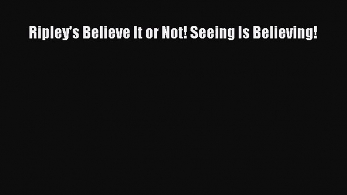 [PDF Download] Ripley's Believe It or Not! Seeing Is Believing! [Read] Full Ebook