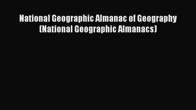 [PDF Download] National Geographic Almanac of Geography (National Geographic Almanacs) [PDF]