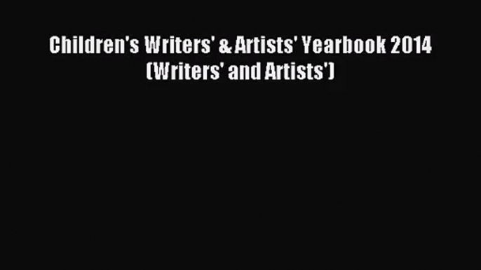 [PDF Download] Children's Writers' & Artists' Yearbook 2014 (Writers' and Artists') [Read]