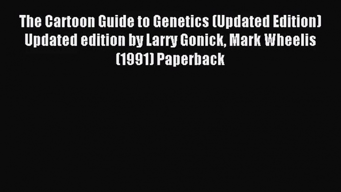 PDF Download - The Cartoon Guide to Genetics (Updated Edition) Updated edition by Larry Gonick