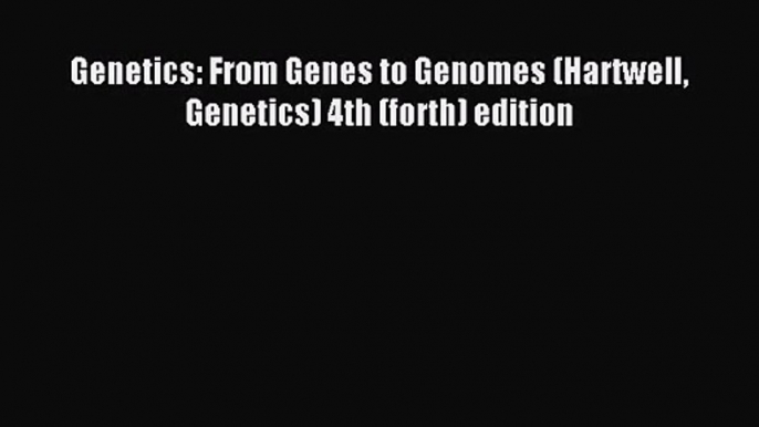 PDF Download - Genetics: From Genes to Genomes (Hartwell Genetics) 4th (forth) edition Read