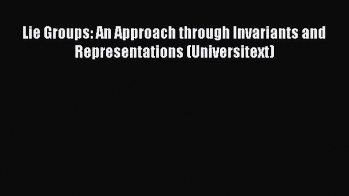 [PDF Download] Lie Groups: An Approach through Invariants and Representations (Universitext)