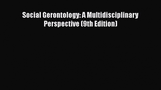 [PDF Download] Social Gerontology: A Multidisciplinary Perspective (9th Edition) [PDF] Full