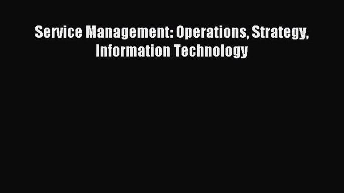 [PDF Download] Service Management: Operations Strategy Information Technology [PDF] Online