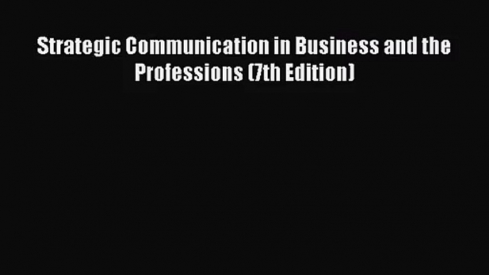 [PDF Download] Strategic Communication in Business and the Professions (7th Edition) [Download]