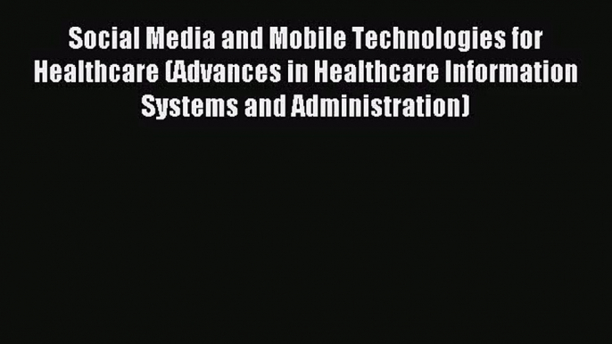 PDF Download - Social Media and Mobile Technologies for Healthcare (Advances in Healthcare