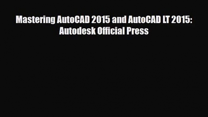 [PDF Download] Mastering AutoCAD 2015 and AutoCAD LT 2015: Autodesk Official Press [Read] Online