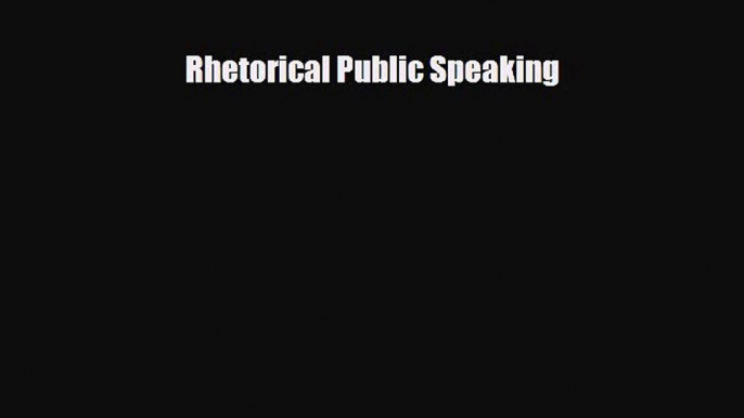 [PDF Download] Rhetorical Public Speaking [Download] Full Ebook