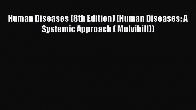 [PDF Download] Human Diseases (8th Edition) (Human Diseases: A Systemic Approach ( Mulvihill))