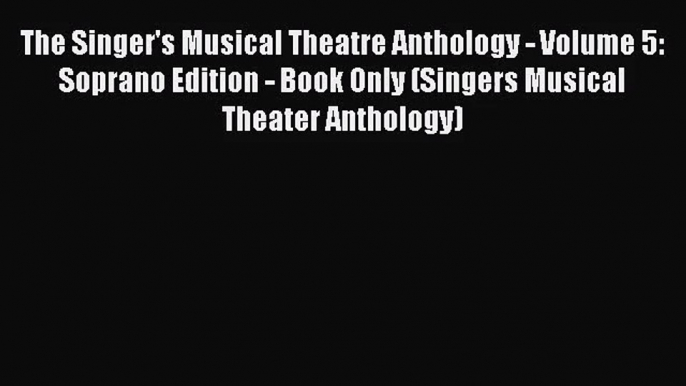 [PDF Download] The Singer's Musical Theatre Anthology - Volume 5: Soprano Edition - Book Only