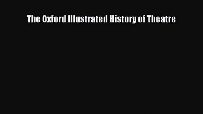 [PDF Download] The Oxford Illustrated History of Theatre [Download] Full Ebook