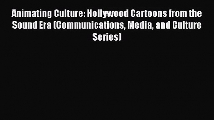 [PDF Download] Animating Culture: Hollywood Cartoons from the Sound Era (Communications Media