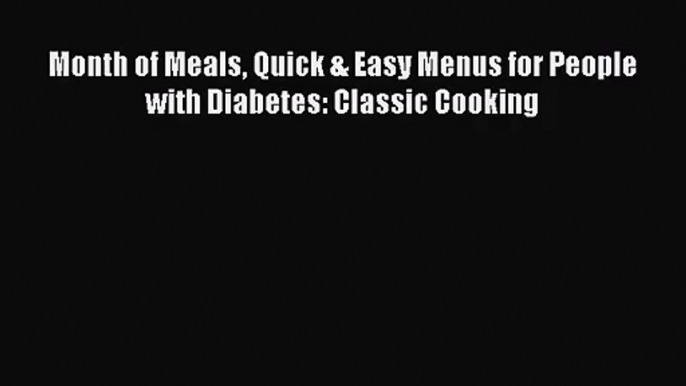 [PDF Download] Month of Meals Quick & Easy Menus for People with Diabetes: Classic Cooking