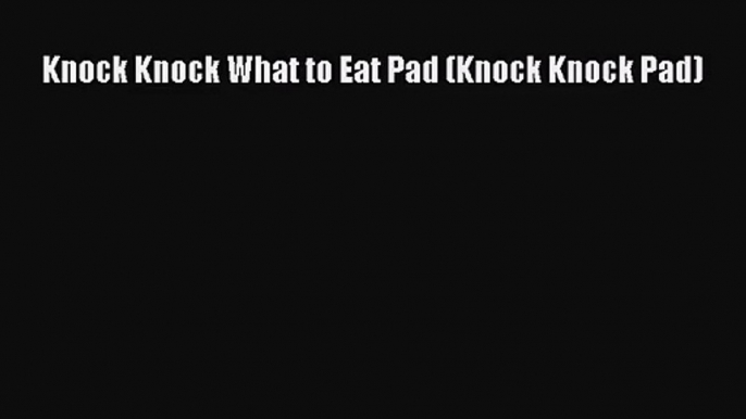 Read Knock Knock What to Eat Pad (Knock Knock Pad) PDF Online