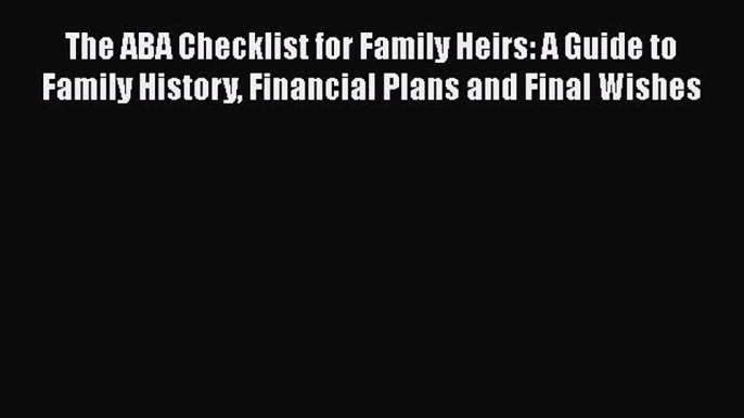 [PDF Download] The ABA Checklist for Family Heirs: A Guide to Family History Financial Plans