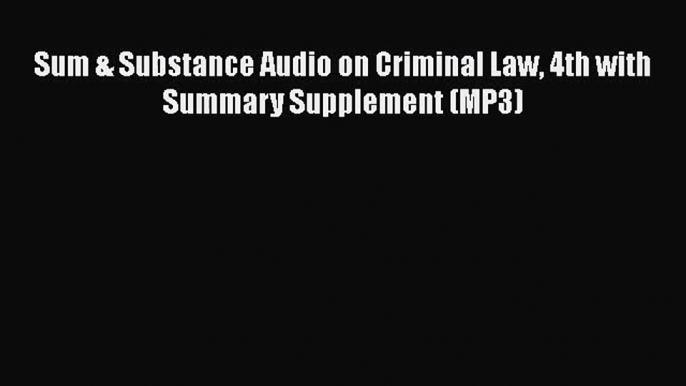 [PDF Download] Sum & Substance Audio on Criminal Law 4th with Summary Supplement (MP3) [Download]