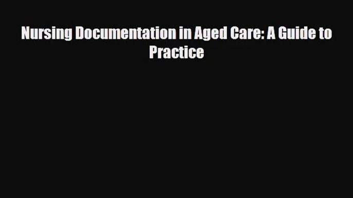 [PDF Download] Nursing Documentation in Aged Care: A Guide to Practice [PDF] Full Ebook