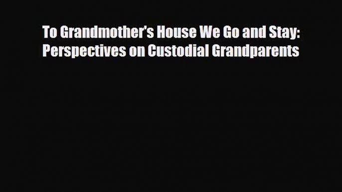 [PDF Download] To Grandmother's House We Go and Stay: Perspectives on Custodial Grandparents