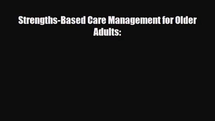 [PDF Download] Strengths-Based Care Management for Older Adults: [Read] Online