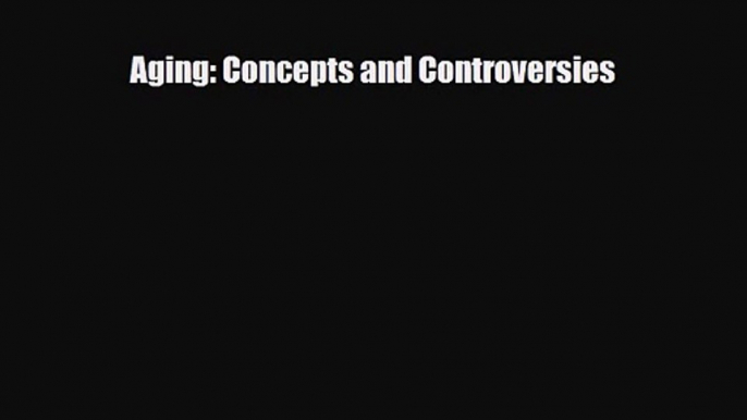 [PDF Download] Aging: Concepts and Controversies [Download] Online