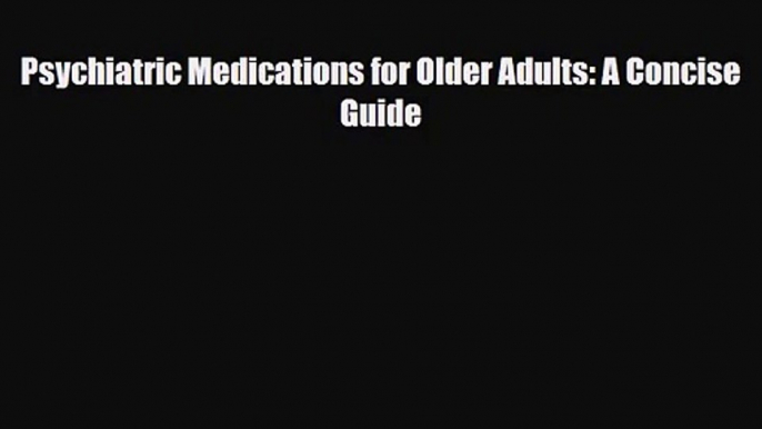 [PDF Download] Psychiatric Medications for Older Adults: A Concise Guide [PDF] Online