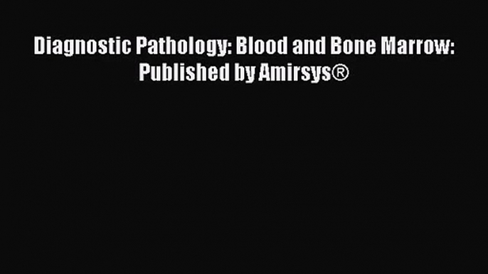 PDF Download Diagnostic Pathology: Blood and Bone Marrow: Published by Amirsys® Download Full