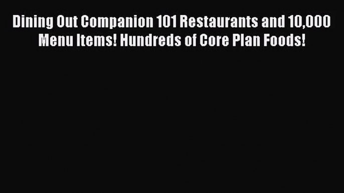 [PDF Download] Dining Out Companion 101 Restaurants and 10000 Menu Items! Hundreds of Core