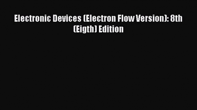 Read Electronic Devices (Electron Flow Version): 8th (Eigth) Edition PDF Online