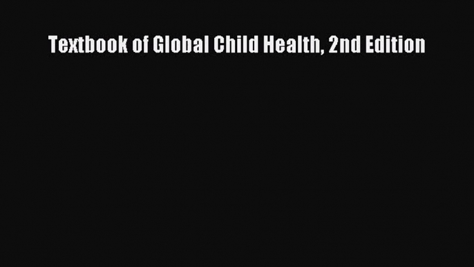 PDF Download Textbook of Global Child Health 2nd Edition PDF Full Ebook