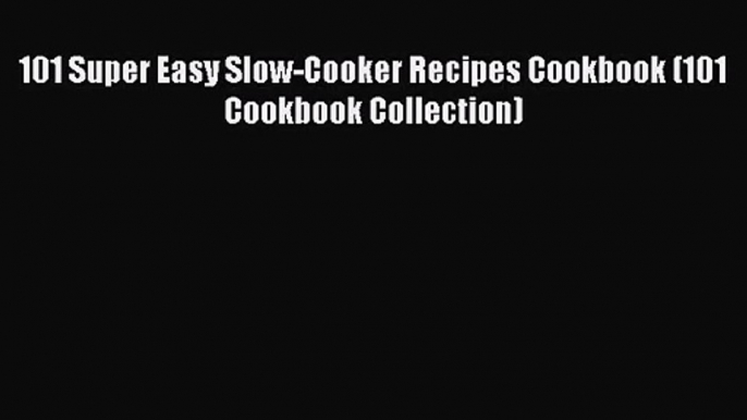 Download 101 Super Easy Slow-Cooker Recipes Cookbook (101 Cookbook Collection) PDF Free