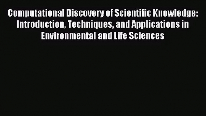 [PDF Download] Computational Discovery of Scientific Knowledge: Introduction Techniques and