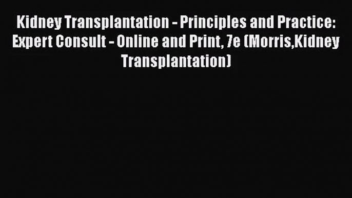 PDF Download Kidney Transplantation - Principles and Practice: Expert Consult - Online and