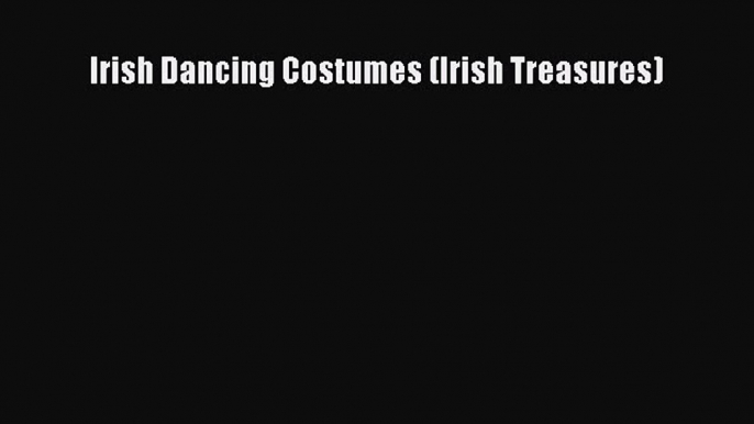 [PDF Download] Irish Dancing Costumes (Irish Treasures) [PDF] Full Ebook