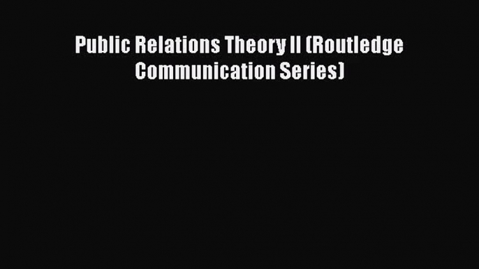 [PDF Download] Public Relations Theory II (Routledge Communication Series) [Read] Full Ebook