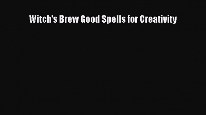 [PDF Download] Witch's Brew Good Spells for Creativity [PDF] Full Ebook