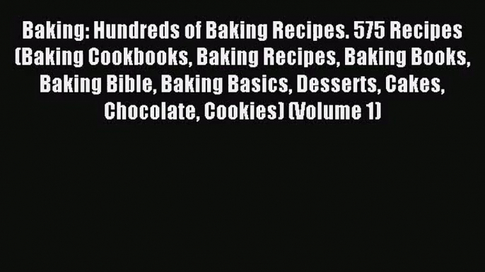 [PDF Download] Baking: Hundreds of Baking Recipes. 575 Recipes (Baking Cookbooks Baking Recipes