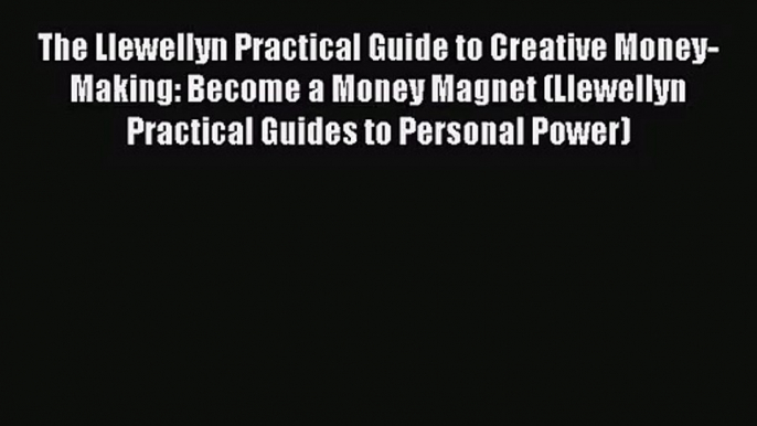 [PDF Download] The Llewellyn Practical Guide to Creative Money-Making: Become a Money Magnet