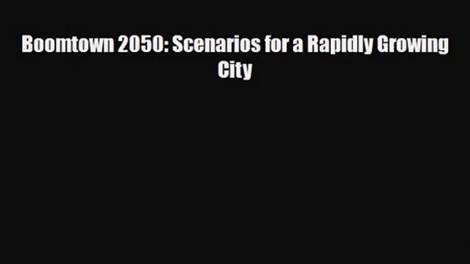 [PDF Download] Boomtown 2050: Scenarios for a Rapidly Growing City [PDF] Full Ebook