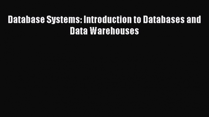 [PDF Download] Database Systems: Introduction to Databases and Data Warehouses [Read] Full