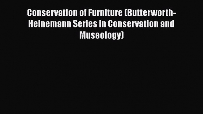 [PDF Download] Conservation of Furniture (Butterworth-Heinemann Series in Conservation and