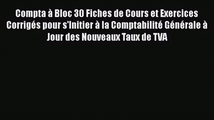 [PDF Download] Compta à Bloc 30 Fiches de Cours et Exercices Corrigés pour s'Initier à la Comptabilité