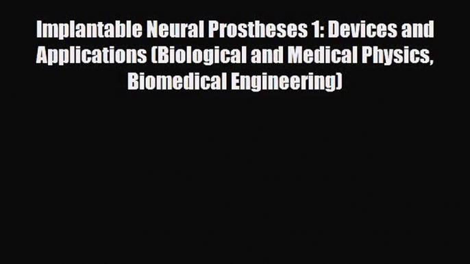 [PDF Download] Implantable Neural Prostheses 1: Devices and Applications (Biological and Medical