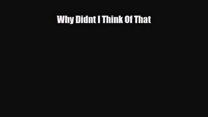 [PDF Download] Why Didn''t I Think of That [PDF] Online