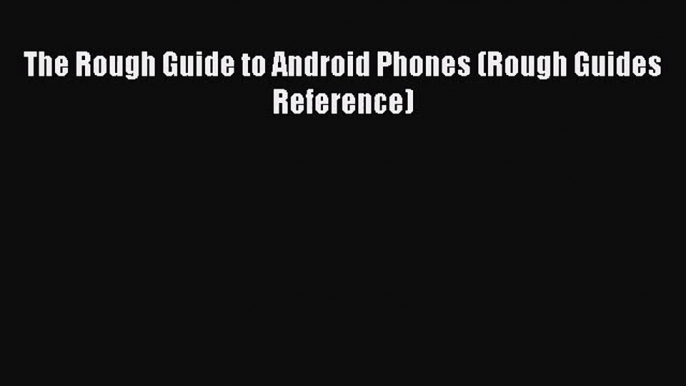 [PDF Download] The Rough Guide to Android Phones (Rough Guides Reference) [PDF] Full Ebook