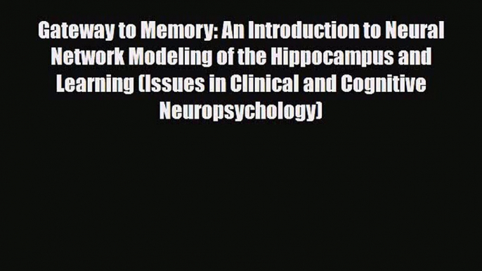 PDF Download Gateway to Memory: An Introduction to Neural Network Modeling of the Hippocampus