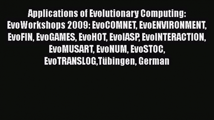 [PDF Download] Applications of Evolutionary Computing: EvoWorkshops 2009: EvoCOMNET EvoENVIRONMENT