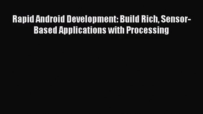 [PDF Download] Rapid Android Development: Build Rich Sensor-Based Applications with Processing